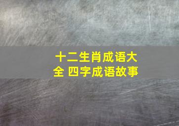 十二生肖成语大全 四字成语故事